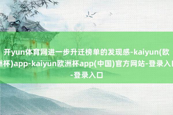 开yun体育网进一步升迁榜单的发现感-kaiyun(欧洲杯)app-kaiyun欧洲杯app(中国)官方网站-登录入口