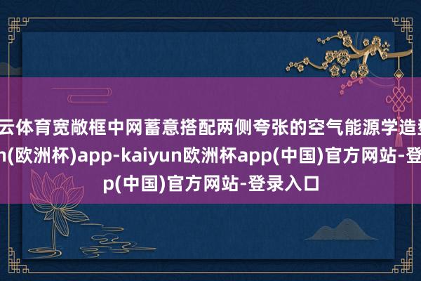 开云体育宽敞框中网蓄意搭配两侧夸张的空气能源学造型-kaiyun(欧洲杯)app-kaiyun欧洲杯app(中国)官方网站-登录入口