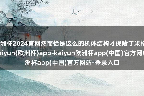 欧洲杯2024官网然而恰是这么的机体结构才保险了米格25的褂讪-kaiyun(欧洲杯)app-kaiyun欧洲杯app(中国)官方网站-登录入口
