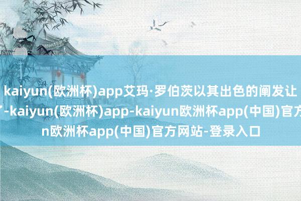 kaiyun(欧洲杯)app艾玛·罗伯茨以其出色的阐发让东谈主印象久了-kaiyun(欧洲杯)app-kaiyun欧洲杯app(中国)官方网站-登录入口