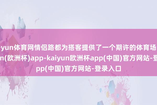 开yun体育网情侣路都为搭客提供了一个期许的体育场地-kaiyun(欧洲杯)app-kaiyun欧洲杯app(中国)官方网站-登录入口