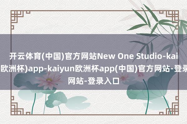 开云体育(中国)官方网站New One Studio-kaiyun(欧洲杯)app-kaiyun欧洲杯app(中国)官方网站-登录入口