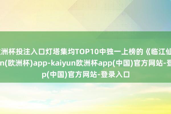 欧洲杯投注入口灯塔集均TOP10中独一上榜的《临江仙》-kaiyun(欧洲杯)app-kaiyun欧洲杯app(中国)官方网站-登录入口