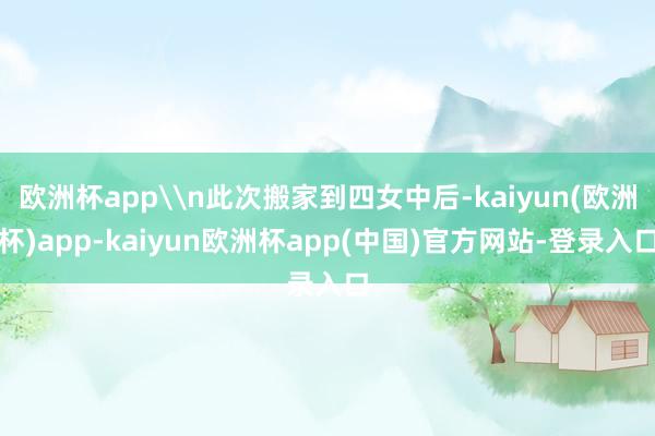 欧洲杯app\n此次搬家到四女中后-kaiyun(欧洲杯)app-kaiyun欧洲杯app(中国)官方网站-登录入口
