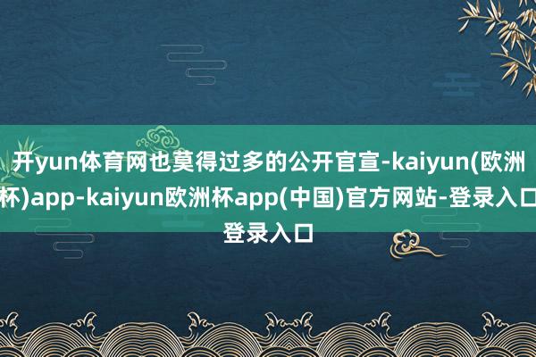 开yun体育网也莫得过多的公开官宣-kaiyun(欧洲杯)app-kaiyun欧洲杯app(中国)官方网站-登录入口