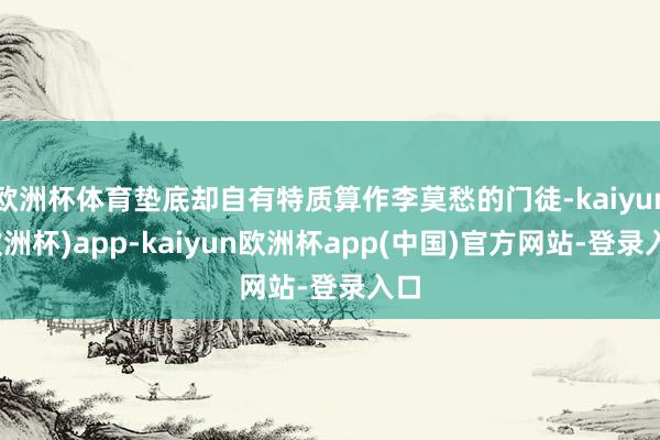 欧洲杯体育垫底却自有特质算作李莫愁的门徒-kaiyun(欧洲杯)app-kaiyun欧洲杯app(中国)官方网站-登录入口