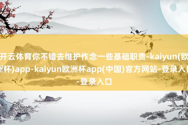 开云体育你不错去维护作念一些基础职责-kaiyun(欧洲杯)app-kaiyun欧洲杯app(中国)官方网站-登录入口