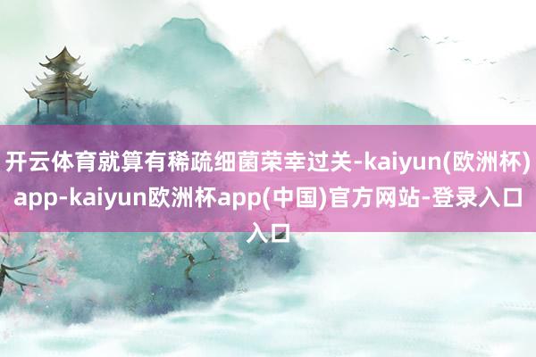 开云体育就算有稀疏细菌荣幸过关-kaiyun(欧洲杯)app-kaiyun欧洲杯app(中国)官方网站-登录入口