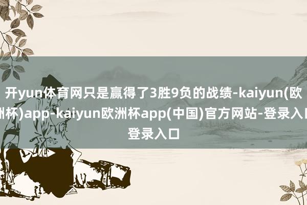 开yun体育网只是赢得了3胜9负的战绩-kaiyun(欧洲杯)app-kaiyun欧洲杯app(中国)官方网站-登录入口