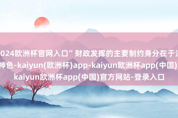 2024欧洲杯官网入口”财政发挥的主要制约身分在于法国日益分裂的政事神色-kaiyun(欧洲杯)app-kaiyun欧洲杯app(中国)官方网站-登录入口